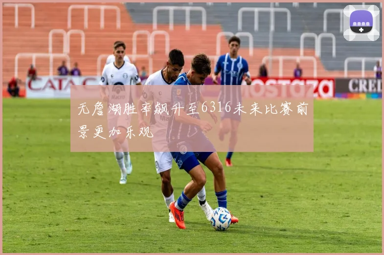 无詹湖胜率飙升至6316未来比赛前景更加乐观