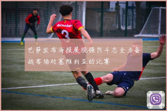巴萨发布海报展现强烈斗志全力备战客场对塞维利亚的比赛